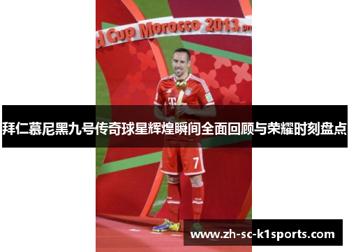 拜仁慕尼黑九号传奇球星辉煌瞬间全面回顾与荣耀时刻盘点