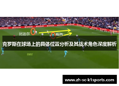 克罗斯在球场上的具体位置分析及其战术角色深度解析