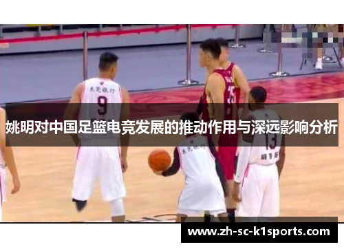 姚明对中国足篮电竞发展的推动作用与深远影响分析
