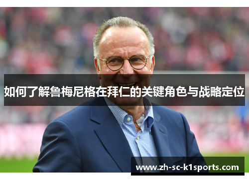 如何了解鲁梅尼格在拜仁的关键角色与战略定位