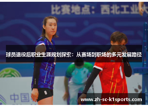 球员退役后职业生涯规划探索:从赛场到职场的多元发展路径 球员退役后职业生涯规划探索:从赛场到职场的多元发展路径