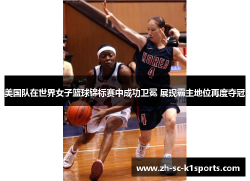 美国队在世界女子篮球锦标赛中成功卫冕 展现霸主地位再度夺冠