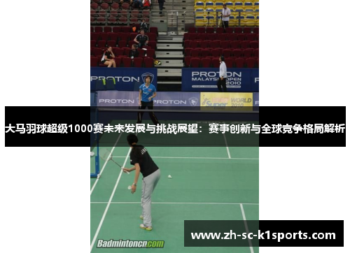 大马羽球超级1000赛未来发展与挑战展望:赛事创新与全球竞争格局解析 大马羽球超级1000赛未来发展与挑战展望:赛事创新与全球竞争格局解析