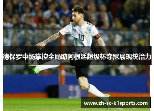 德保罗中场掌控全局助阿根廷超级杯夺冠展现统治力 德保罗中场掌控全局助阿根廷超级杯夺冠展现统治力