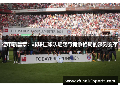 德甲新篇章:非拜仁球队崛起与竞争格局的深刻变革 德甲新篇章:非拜仁球队崛起与竞争格局的深刻变革