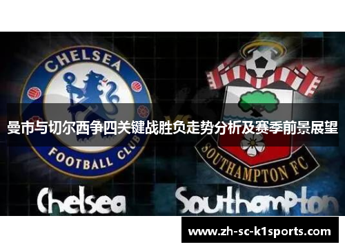 曼市与切尔西争四关键战胜负走势分析及赛季前景展望 曼市与切尔西争四关键战胜负走势分析及赛季前景展望