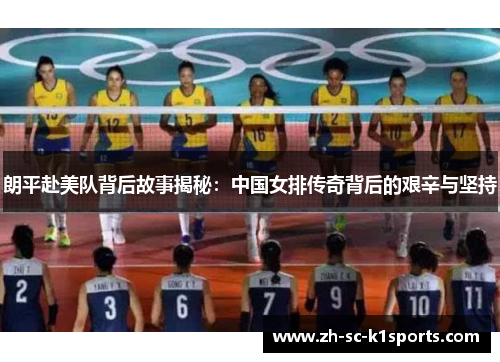 朗平赴美队背后故事揭秘:中国女排传奇背后的艰辛与坚持 朗平赴美队背后故事揭秘:中国女排传奇背后的艰辛与坚持