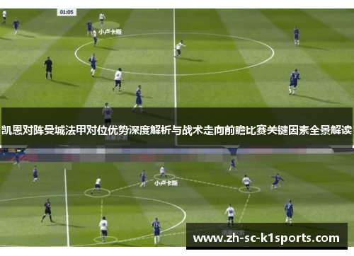 凯恩对阵曼城法甲对位优势深度解析与战术走向前瞻比赛关键因素全景解读