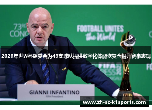 2026年世界杯组委会为48支球队提供数字化体能恢复仓提升赛事表现